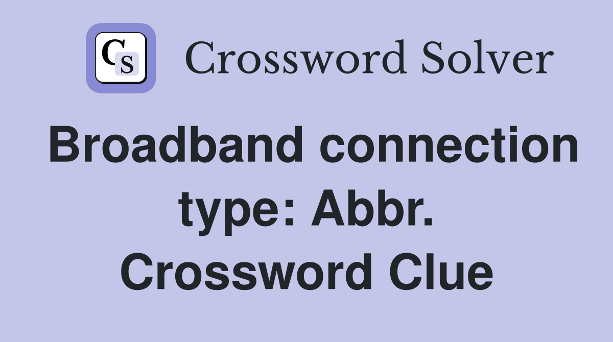 Broadband connection type: Abbr. Crossword Clue