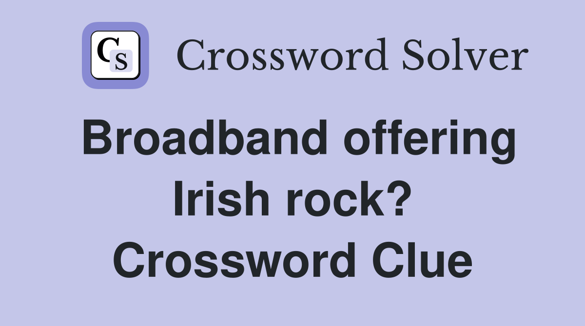 Broadband offering Irish rock? Crossword Clue