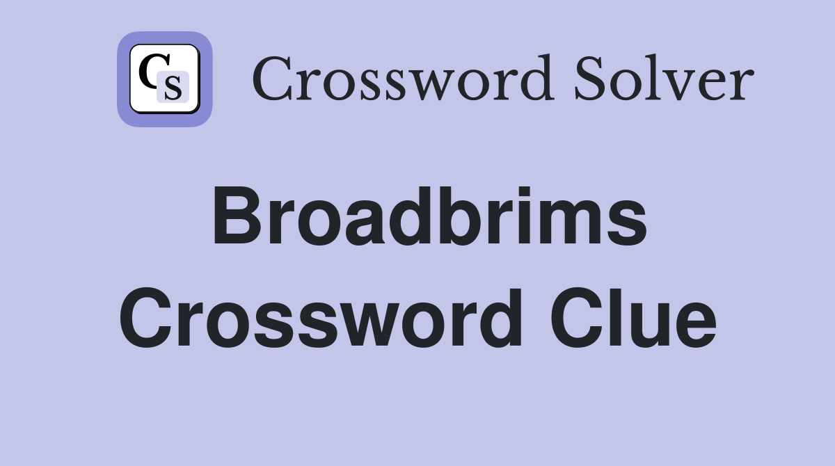 Broadbrims Crossword Clue