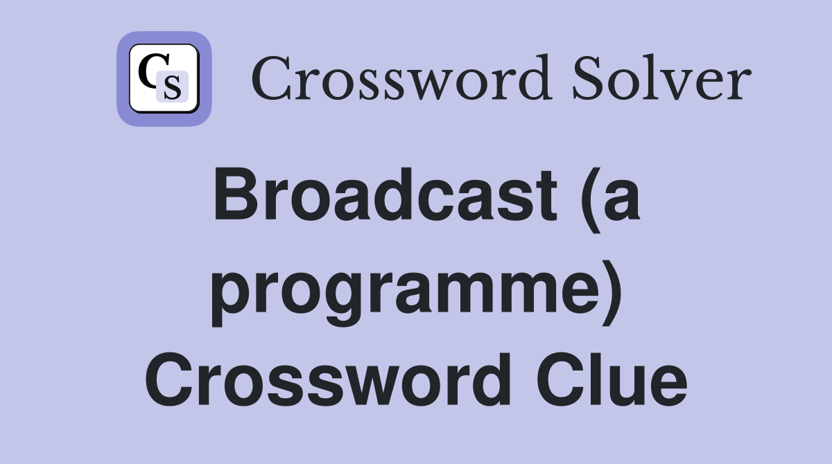 Broadcast (a programme) Crossword Clue