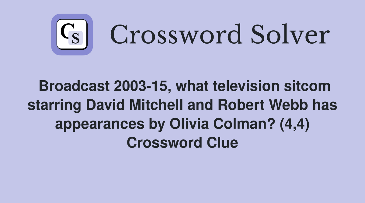 Broadcast 2003-15, what television sitcom starring David Mitchell and Robert Webb has appearances by Olivia Colman? (4,4) Crossword Clue