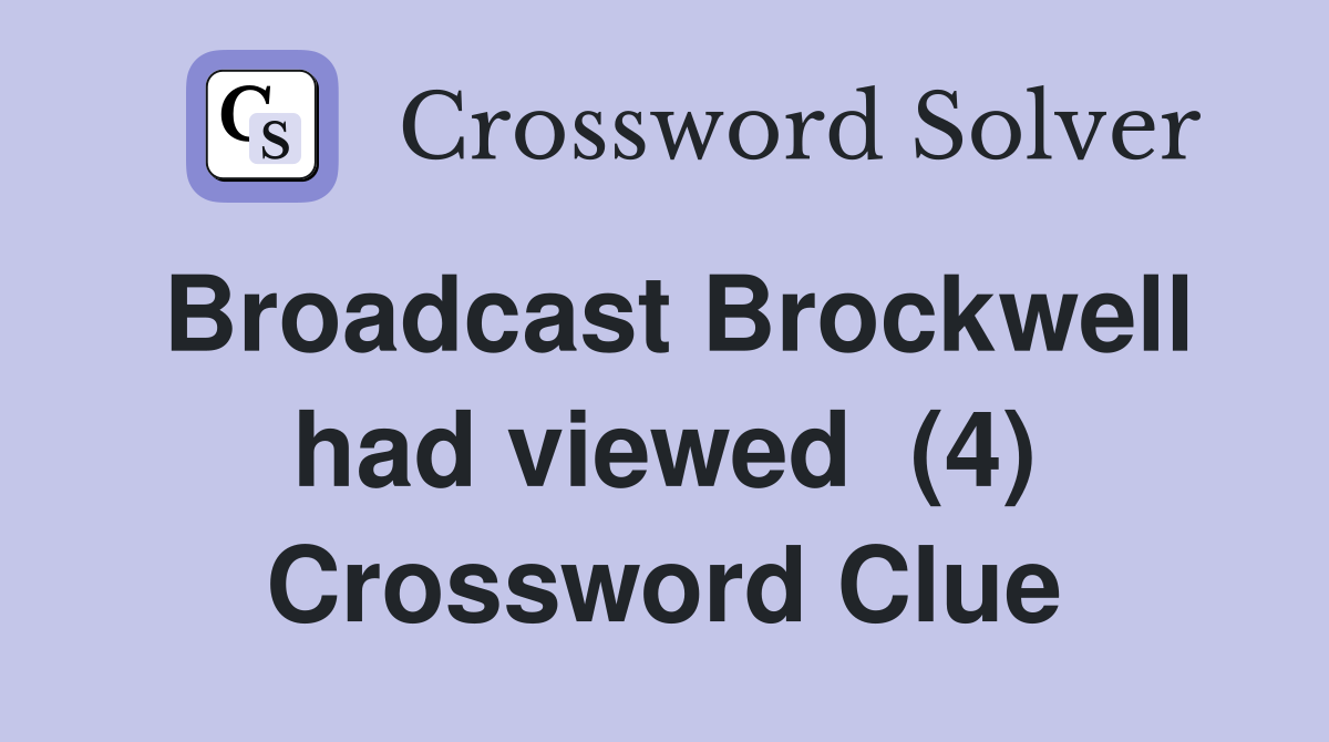 Broadcast Brockwell had viewed  (4) Crossword Clue