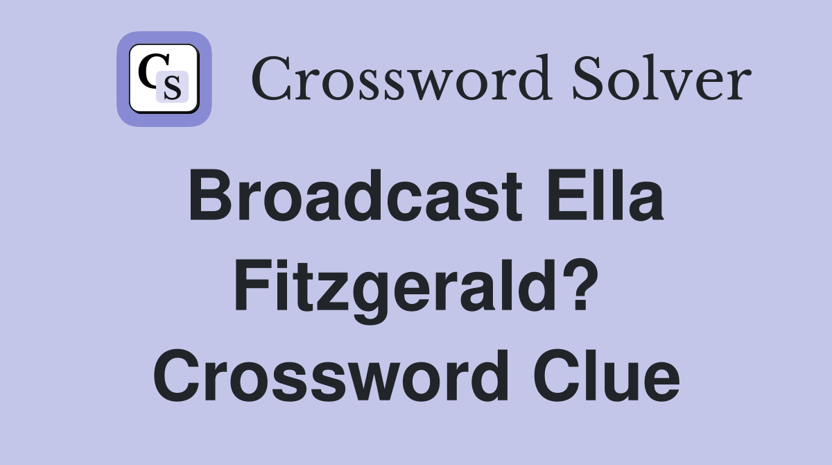 Broadcast Ella Fitzgerald? Crossword Clue