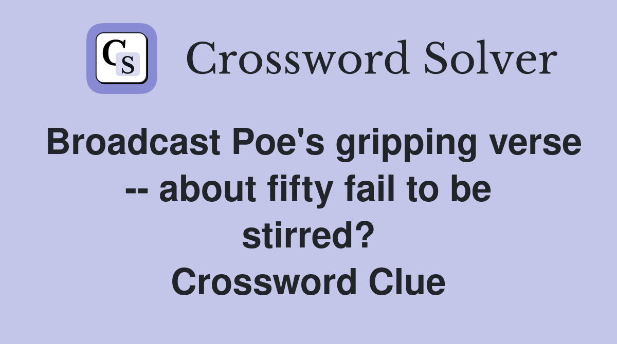 Broadcast Poe's gripping verse -- about fifty fail to be stirred? Crossword Clue