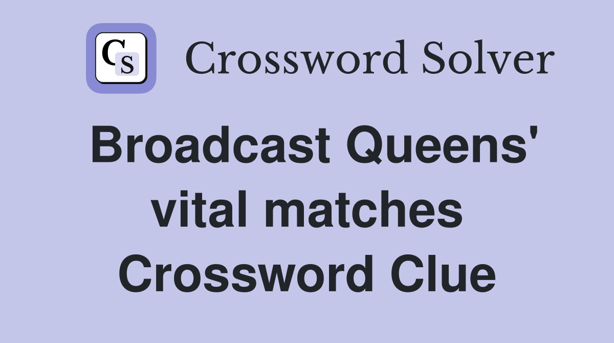 Broadcast Queens' vital matches Crossword Clue