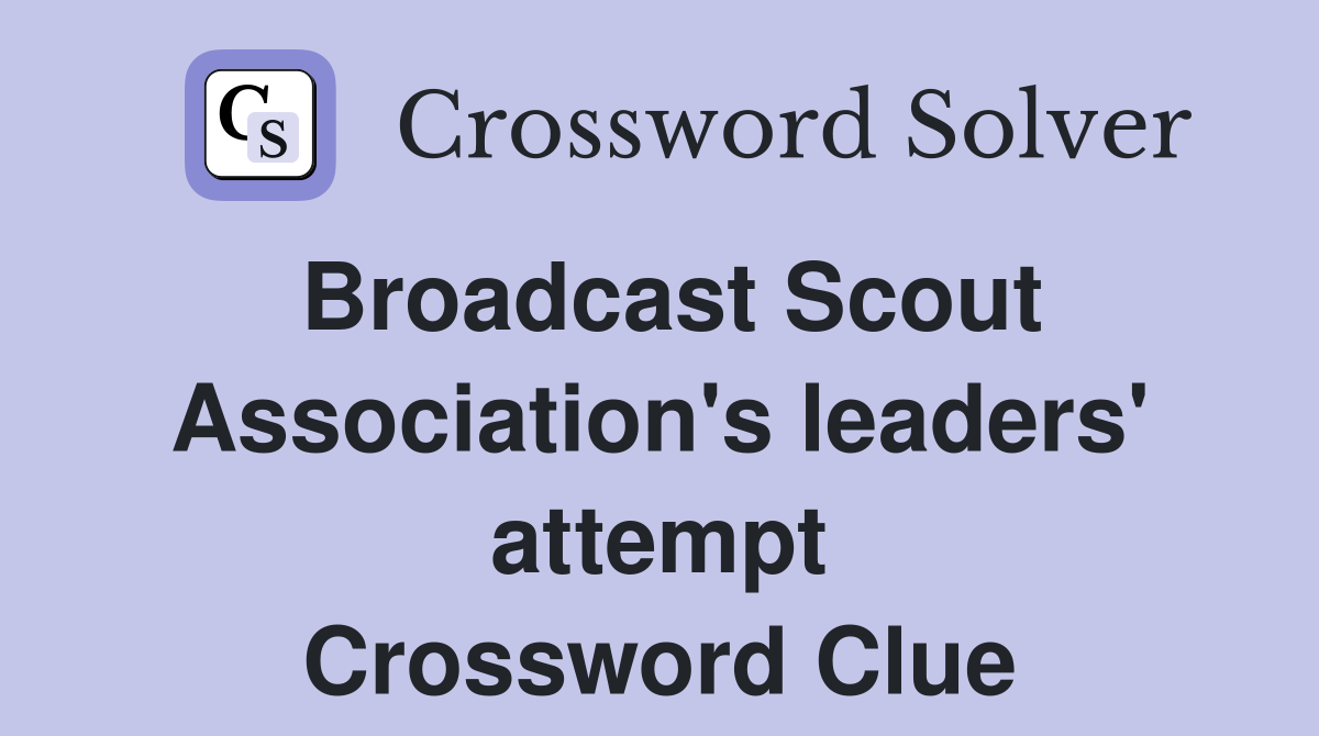 Broadcast Scout Association's leaders' attempt Crossword Clue