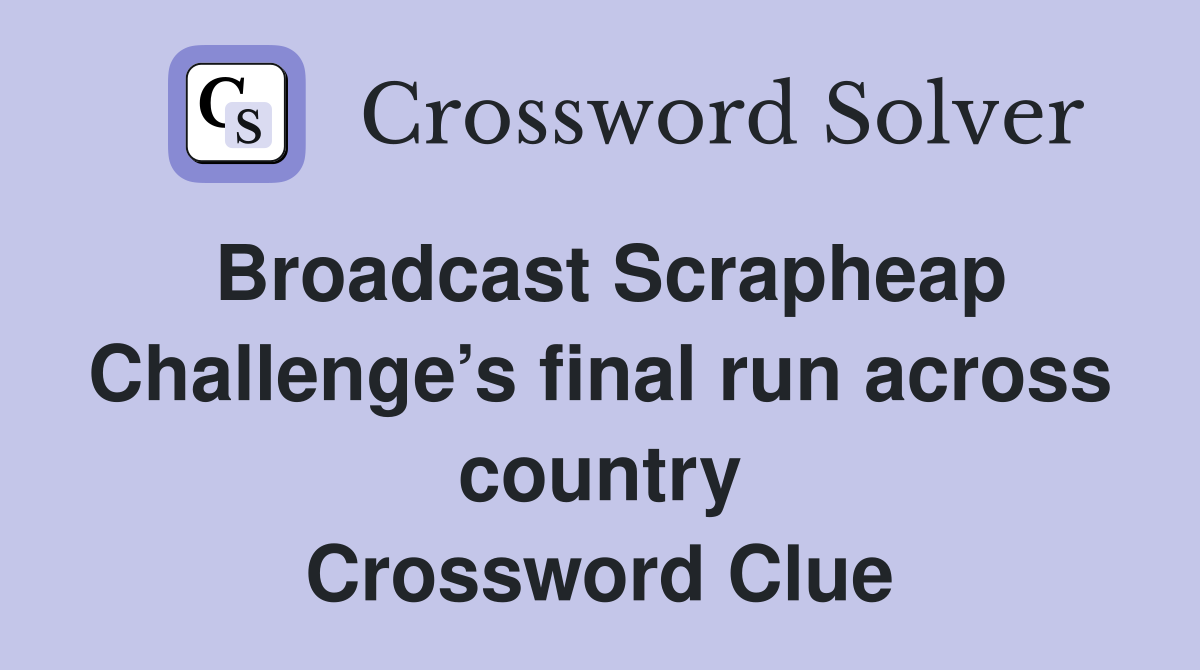 Broadcast Scrapheap Challenge’s final run across country Crossword Clue