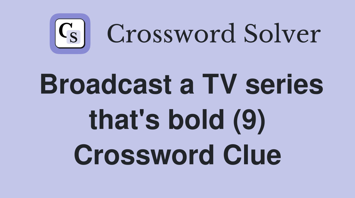Broadcast a TV series that's bold (9) Crossword Clue