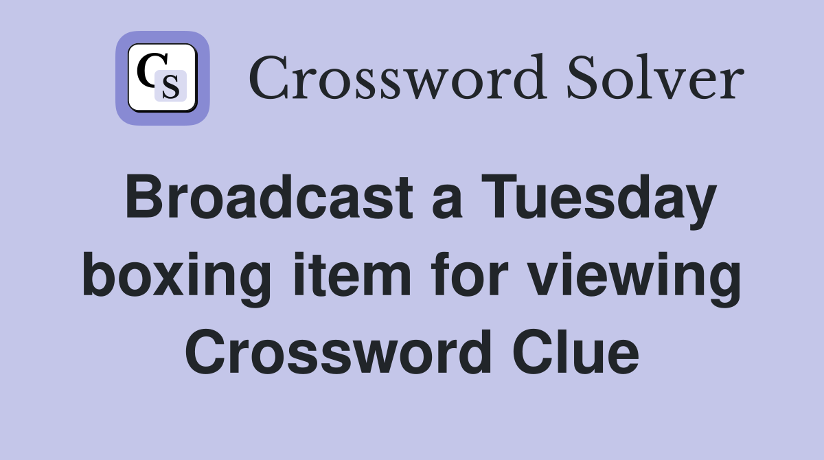 Broadcast a Tuesday boxing item for viewing Crossword Clue
