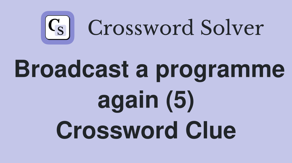 Broadcast a programme again (5) Crossword Clue