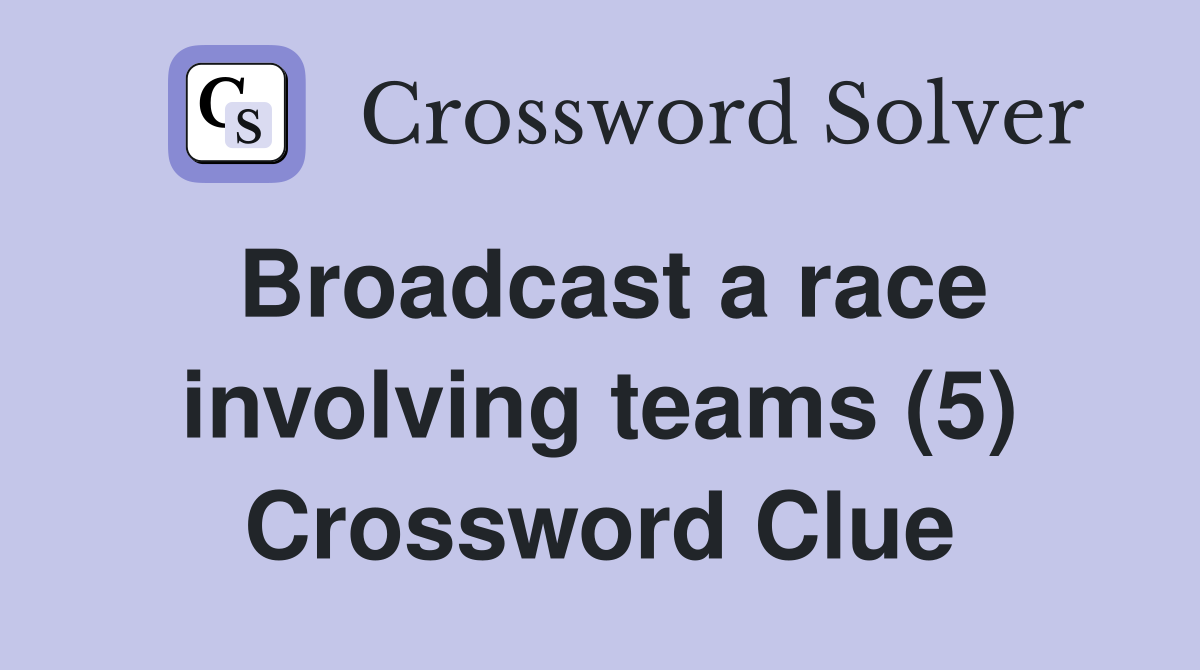 Broadcast a race involving teams (5) Crossword Clue