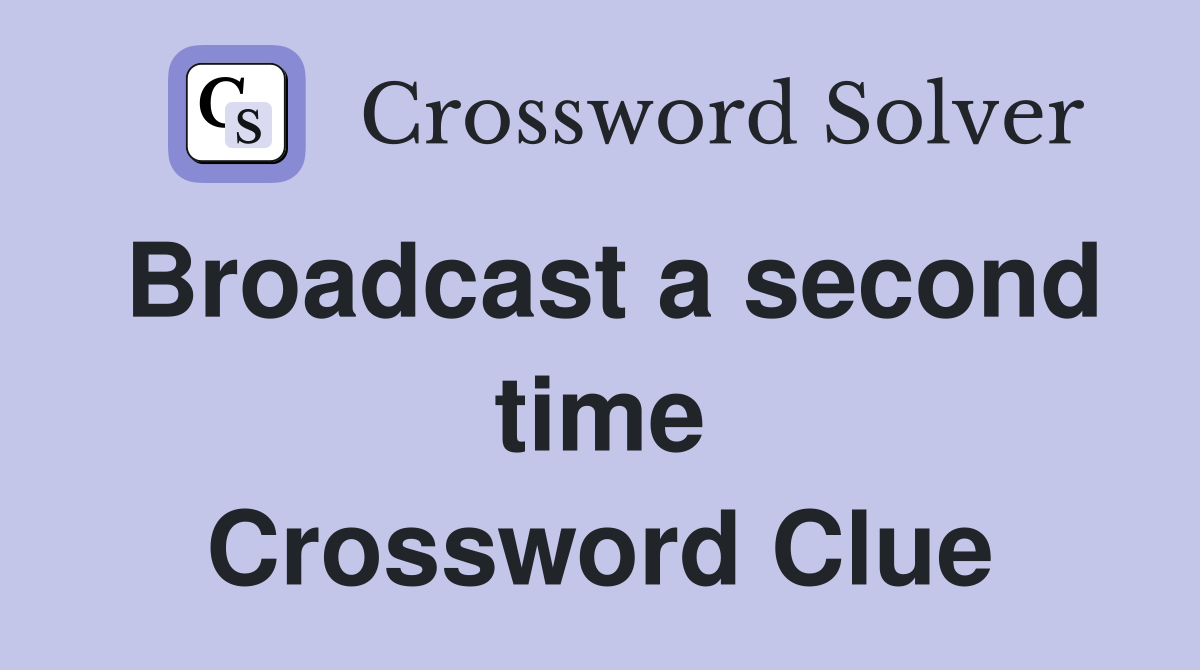 Broadcast a second time Crossword Clue