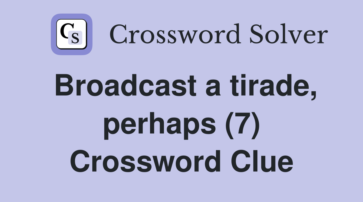 Broadcast a tirade, perhaps (7) Crossword Clue