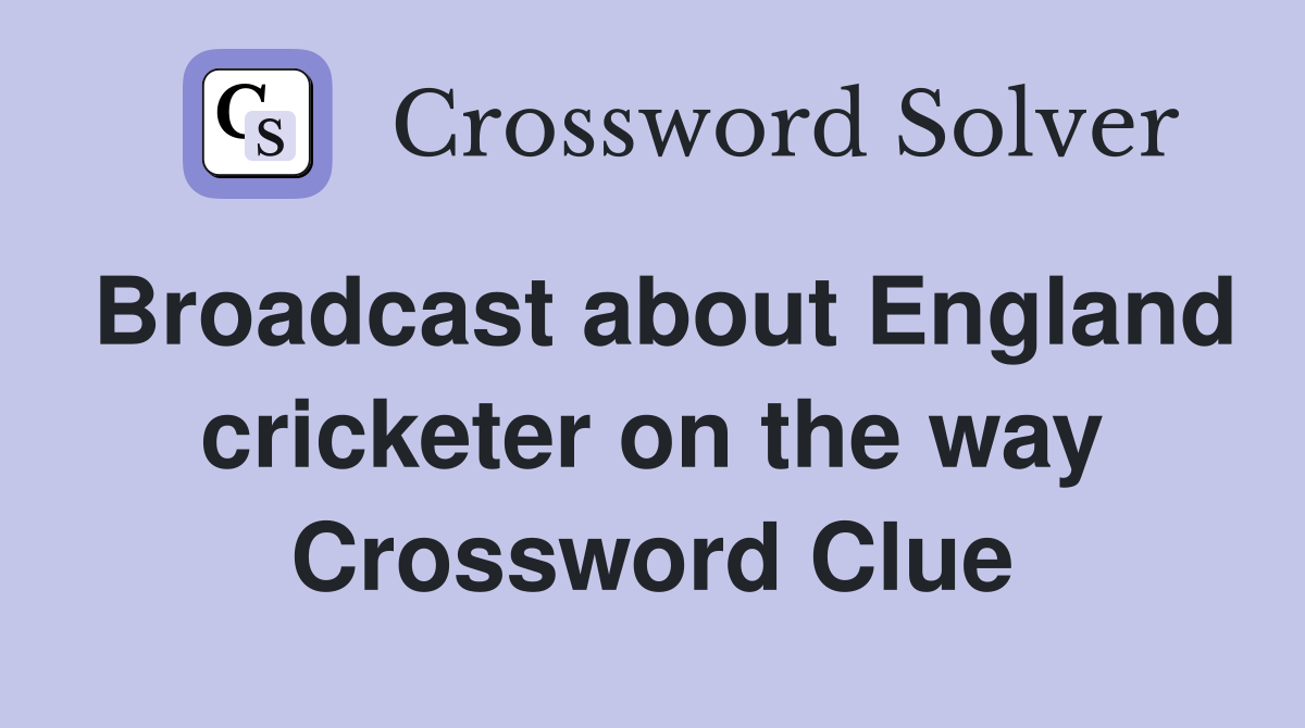 Broadcast about England cricketer on the way Crossword Clue