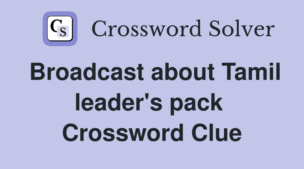 Broadcast about Tamil leader's pack  Crossword Clue