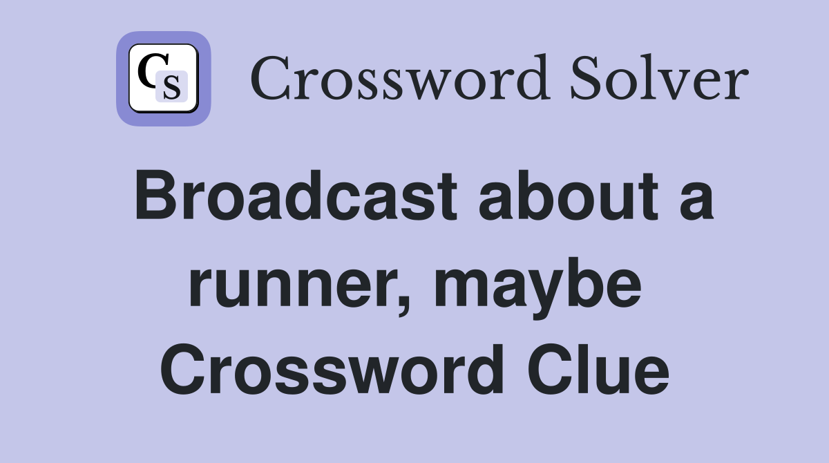Broadcast about a runner, maybe Crossword Clue
