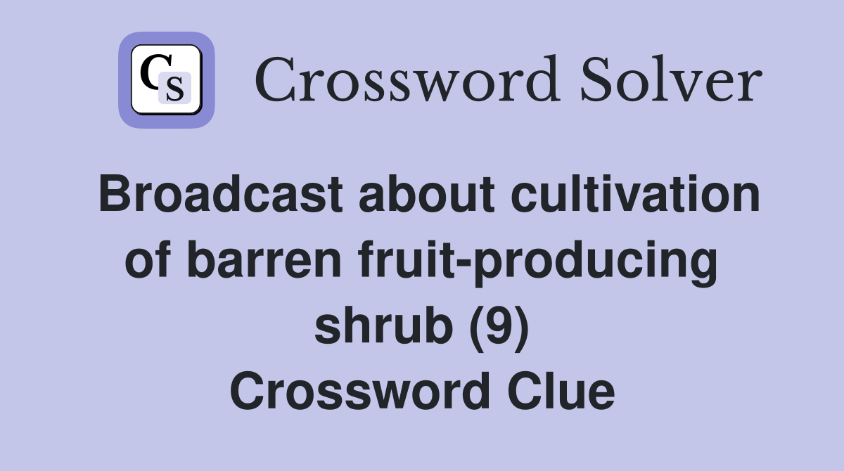 Broadcast about cultivation of barren fruit-producing shrub (9) Crossword Clue