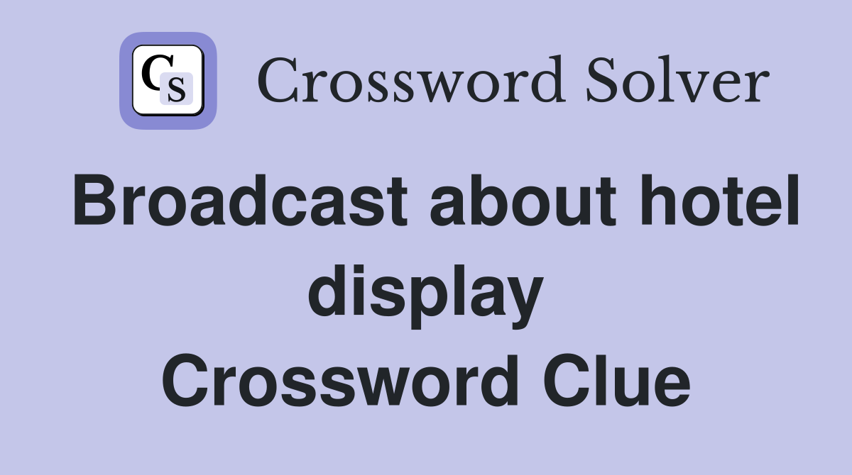 Broadcast about hotel display Crossword Clue