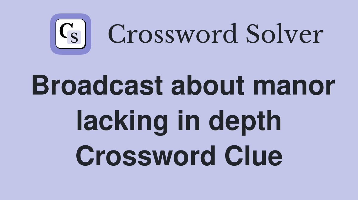 Broadcast about manor lacking in depth Crossword Clue