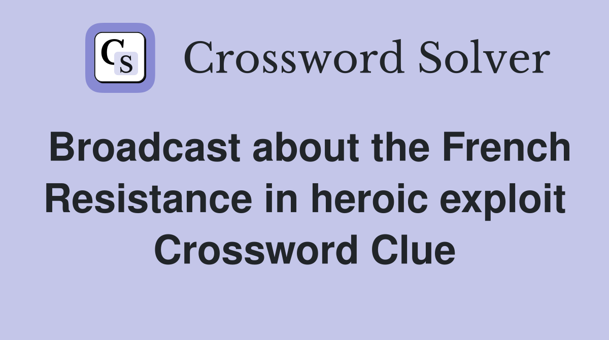 Broadcast about the French Resistance in heroic exploit Crossword Clue