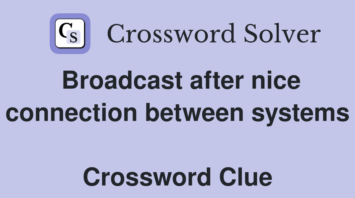 Broadcast after nice connection between systems  Crossword Clue