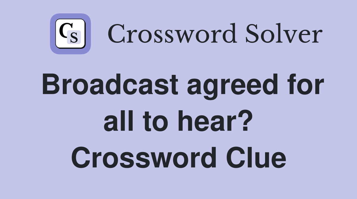 Broadcast agreed for all to hear? Crossword Clue