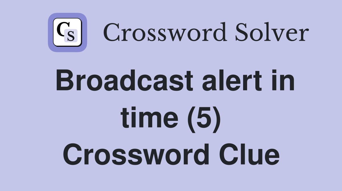 Broadcast alert in time (5) Crossword Clue