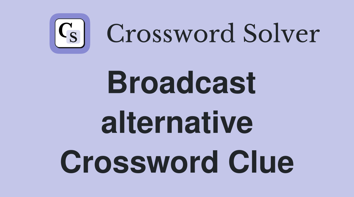 Broadcast alternative Crossword Clue