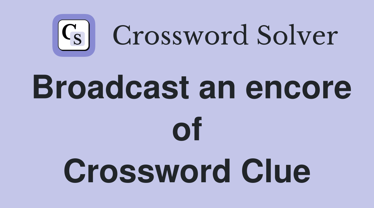 Broadcast an encore of Crossword Clue