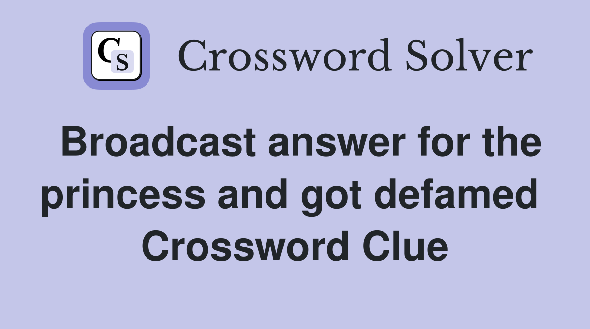 Broadcast answer for the princess and got defamed  Crossword Clue