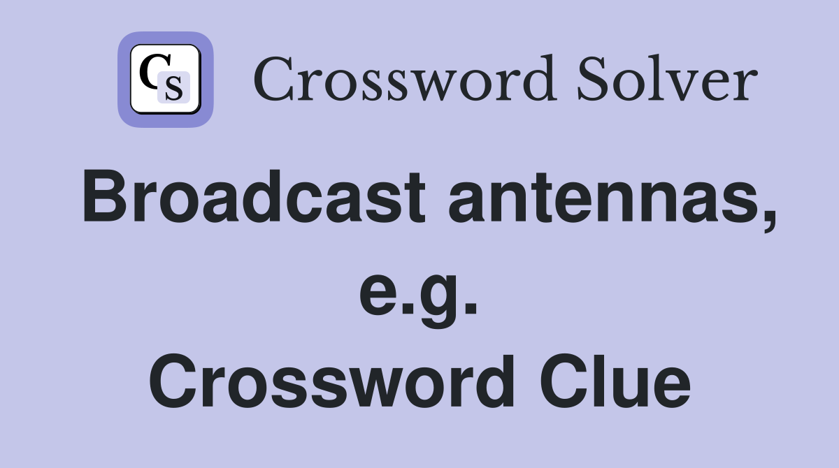 Broadcast antennas, e.g. Crossword Clue