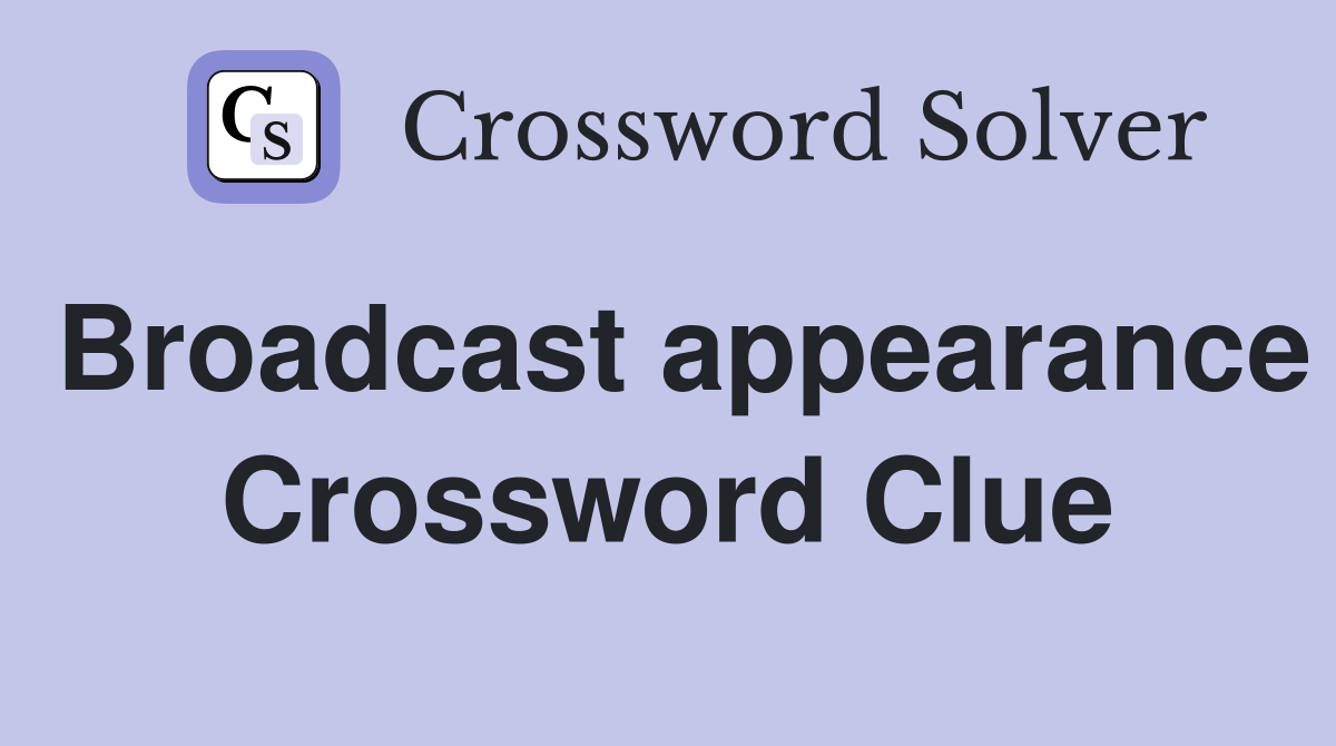 Broadcast appearance Crossword Clue