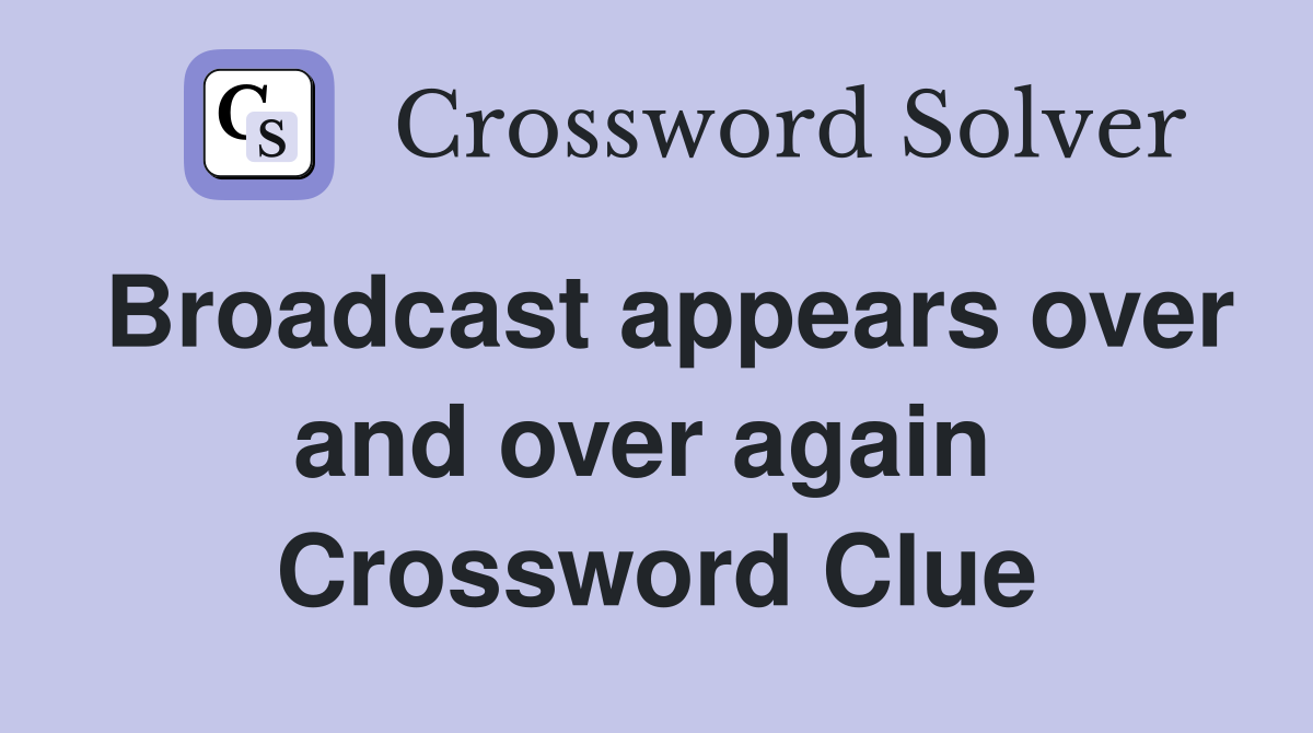 Broadcast appears over and over again  Crossword Clue