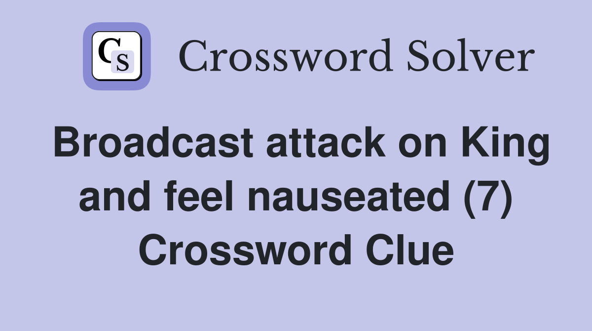 Broadcast attack on King and feel nauseated (7) Crossword Clue