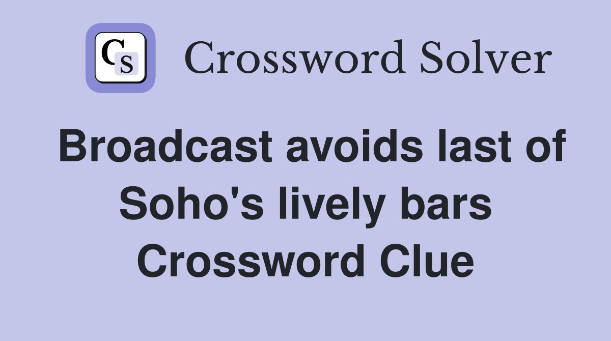 Broadcast avoids last of Soho's lively bars Crossword Clue