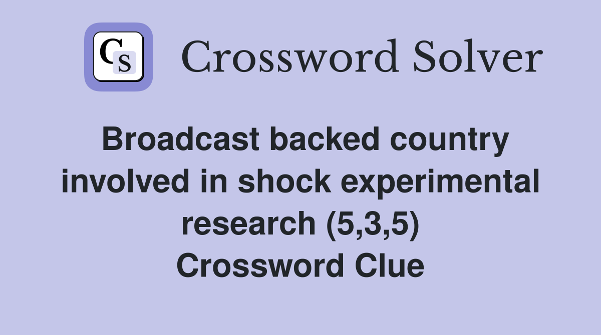 Broadcast backed country involved in shock experimental research (5,3,5) Crossword Clue