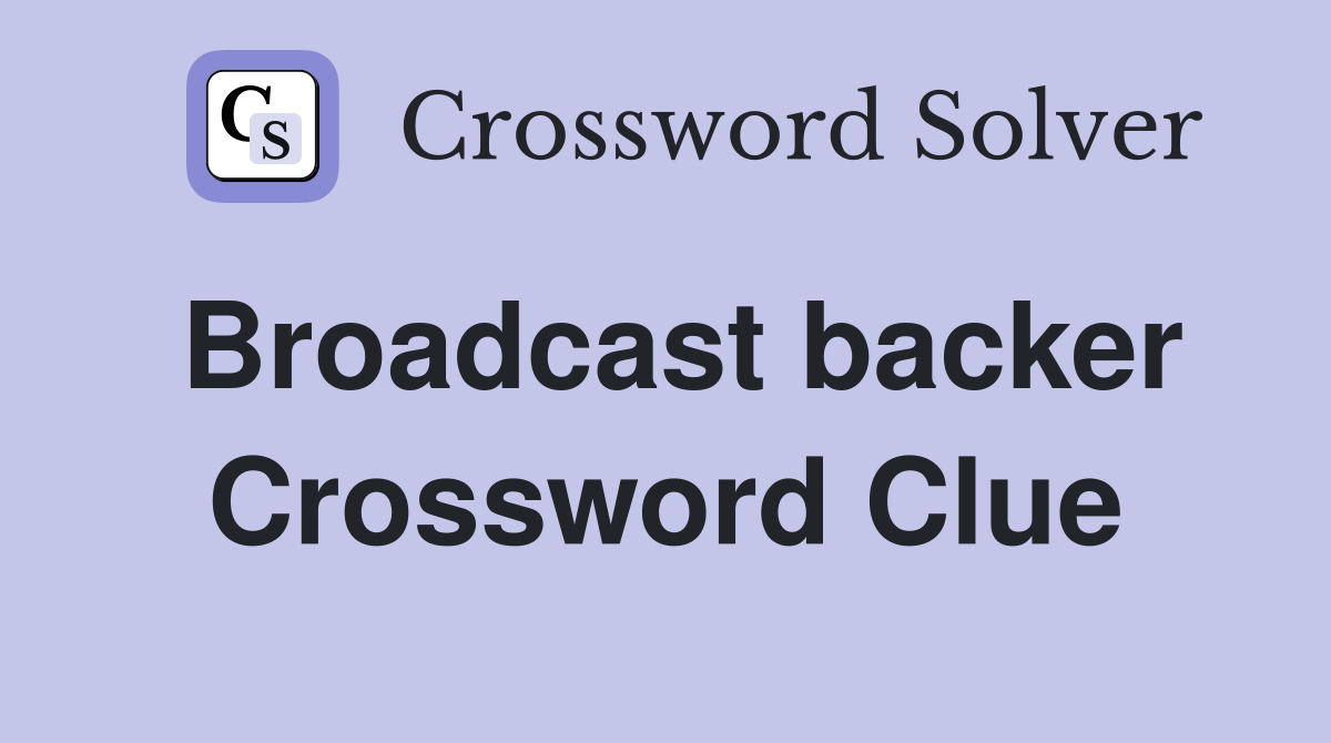 Broadcast backer Crossword Clue