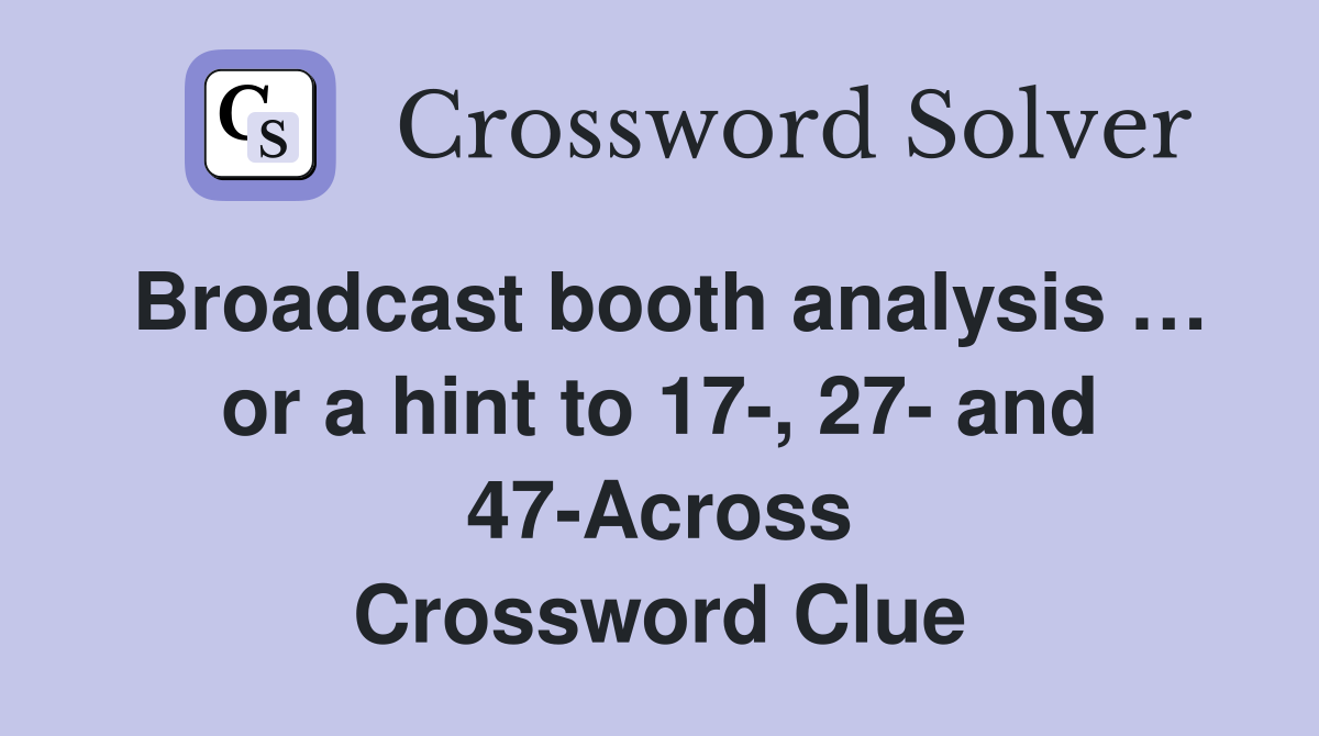 Broadcast booth analysis … or a hint to 17-, 27- and 47-Across Crossword Clue