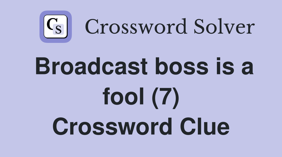 Broadcast boss is a fool (7) Crossword Clue