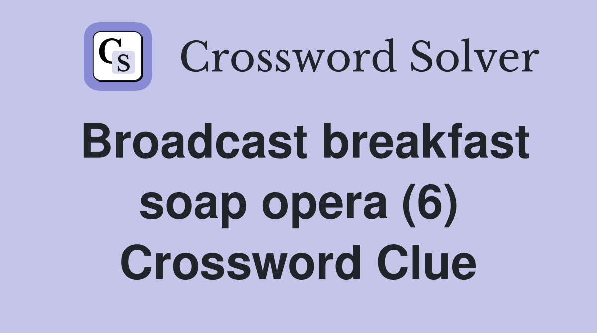Broadcast breakfast soap opera (6) Crossword Clue