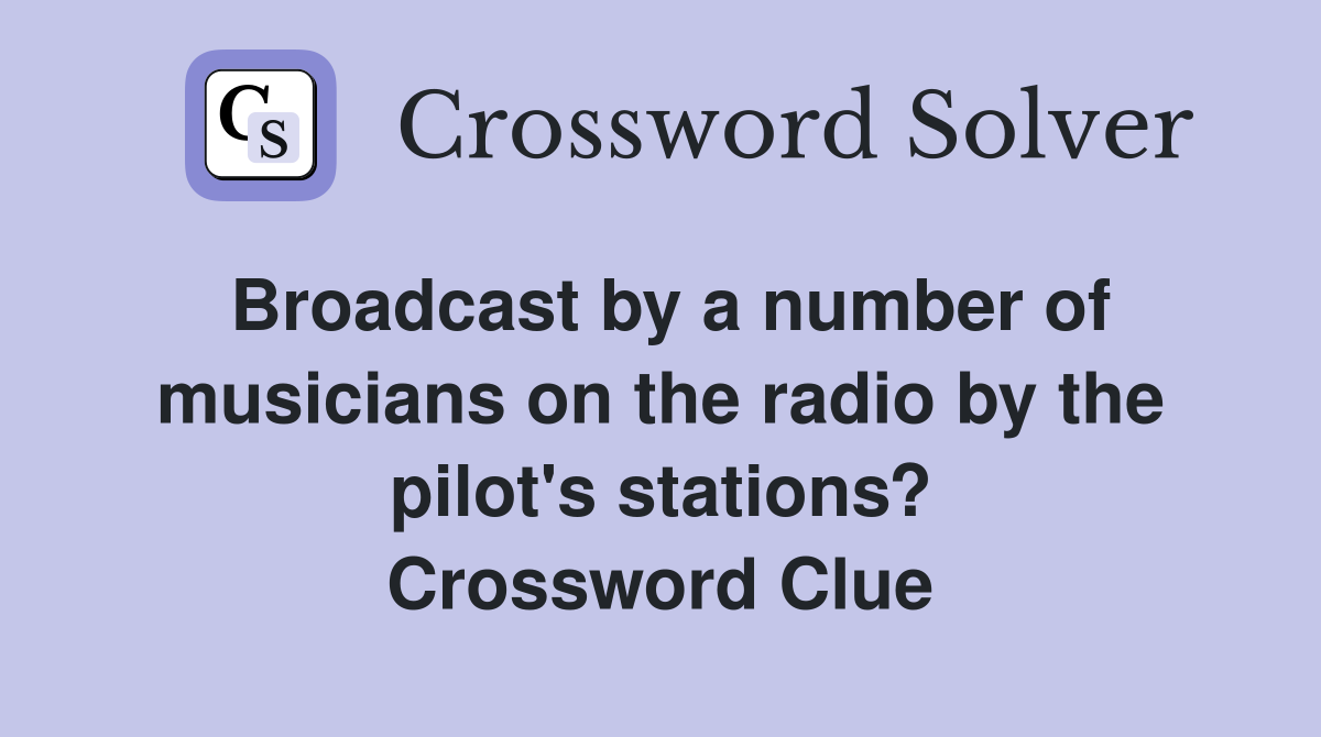 Broadcast by a number of musicians on the radio by the pilot's stations? Crossword Clue