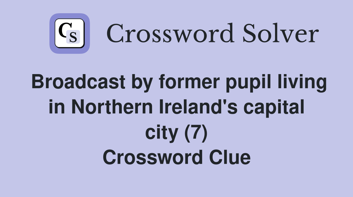 Broadcast by former pupil living in Northern Ireland's capital city (7) Crossword Clue