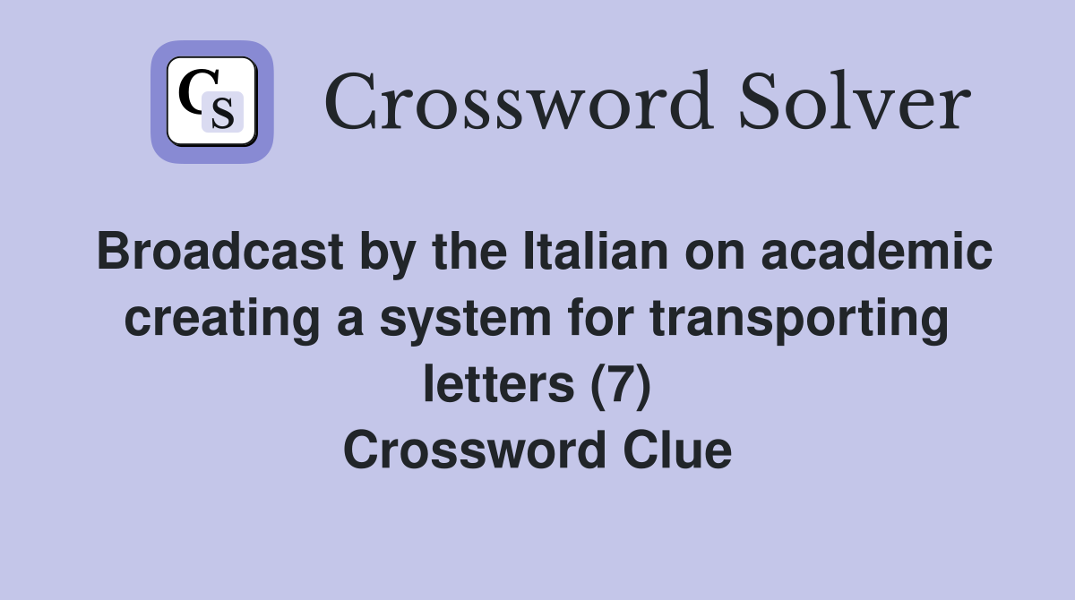 Broadcast by the Italian on academic creating a system for transporting letters (7) Crossword Clue