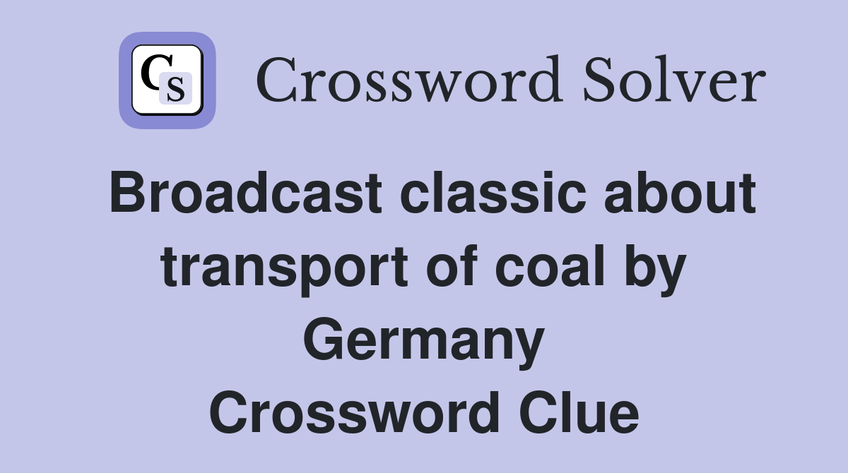 Broadcast classic about transport of coal by Germany Crossword Clue