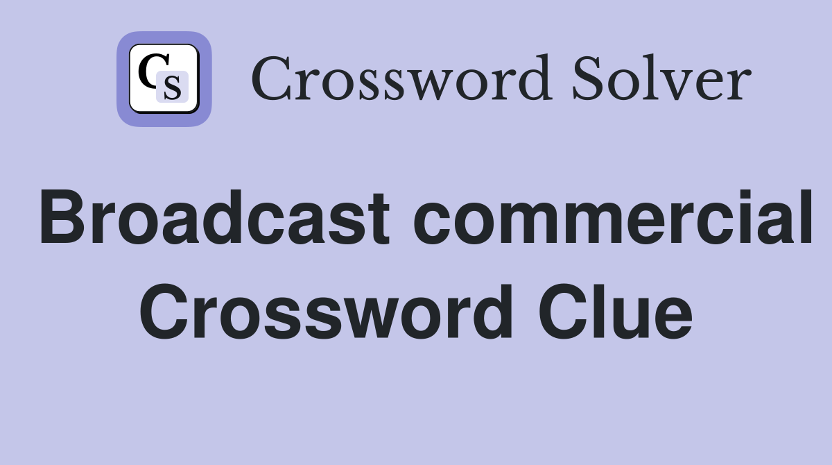 Broadcast commercial Crossword Clue
