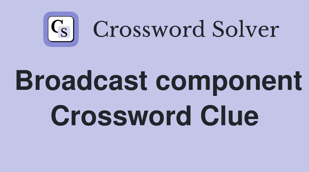 Broadcast component Crossword Clue