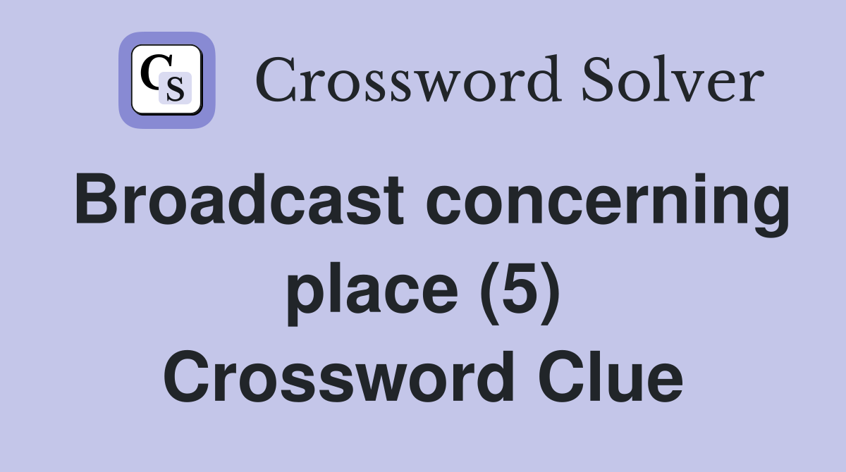 Broadcast concerning place (5) Crossword Clue