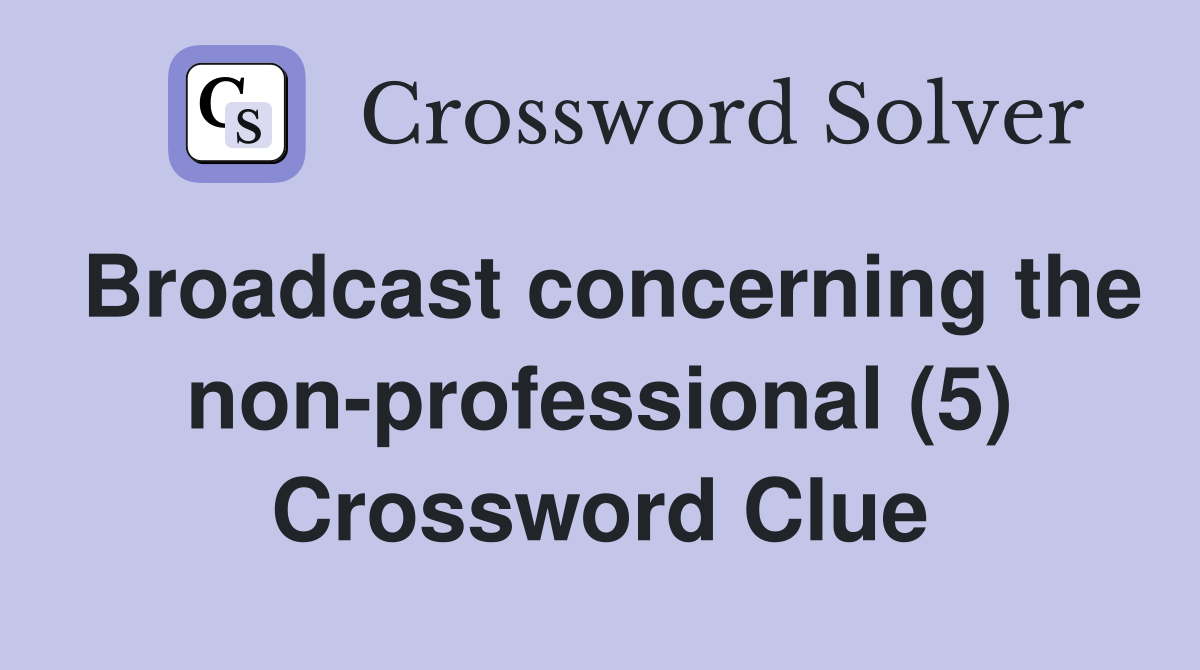 Broadcast concerning the non-professional (5) Crossword Clue