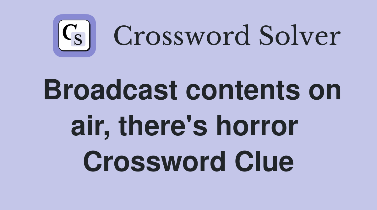 Broadcast contents on air, there's horror  Crossword Clue