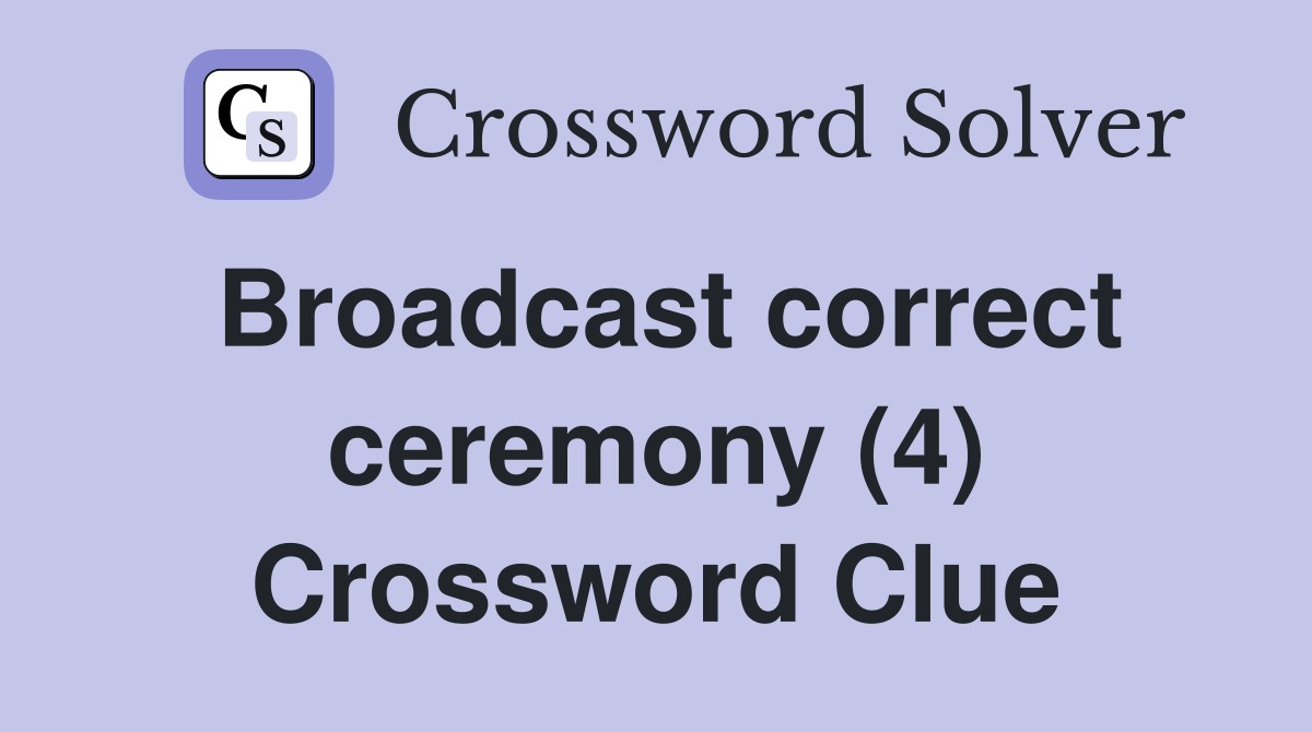 Broadcast correct ceremony (4) Crossword Clue